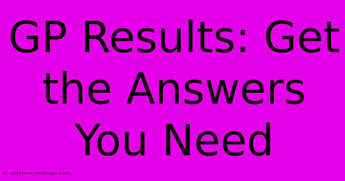 GP Results: Get The Answers You Need