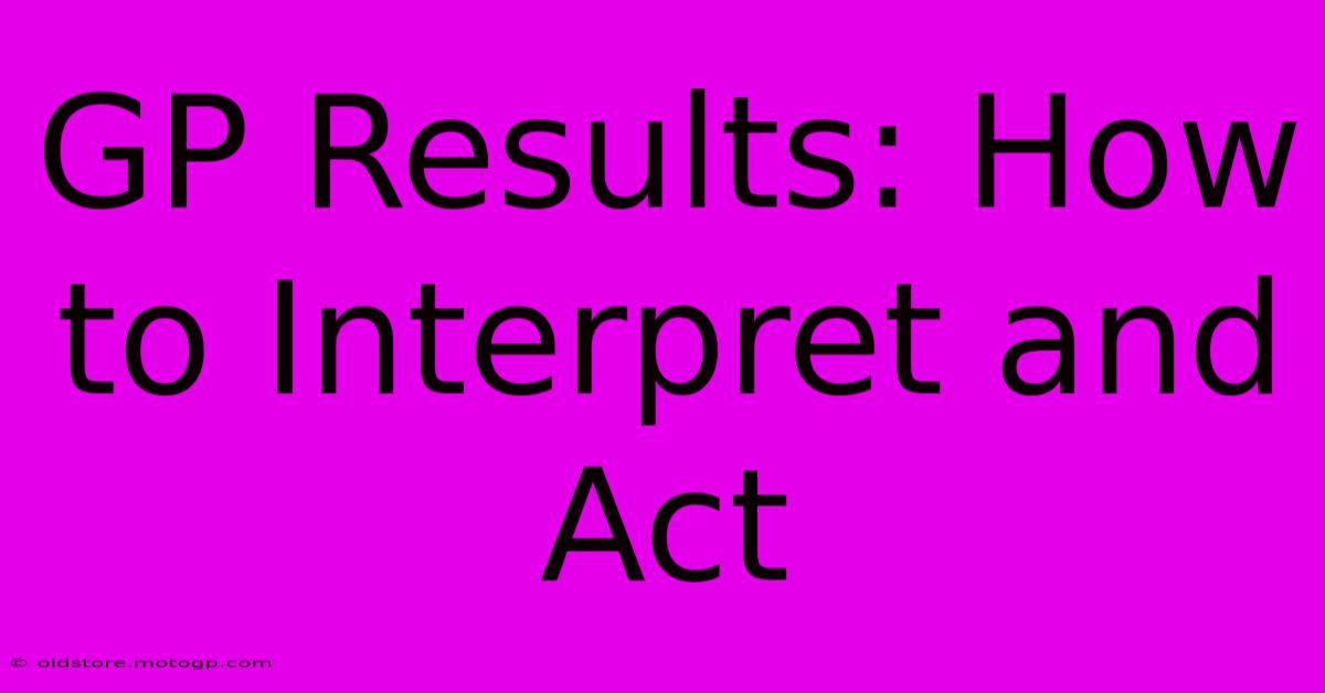 GP Results: How To Interpret And Act