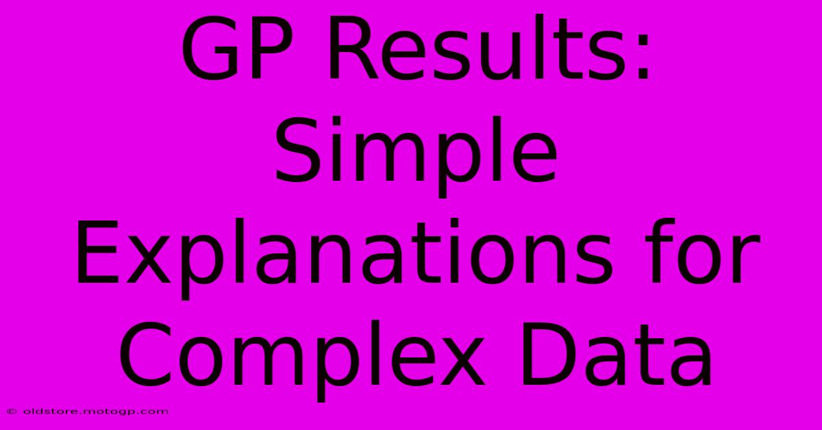 GP Results: Simple Explanations For Complex Data