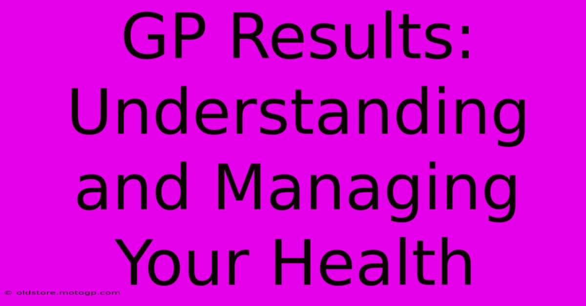 GP Results:  Understanding And Managing Your Health