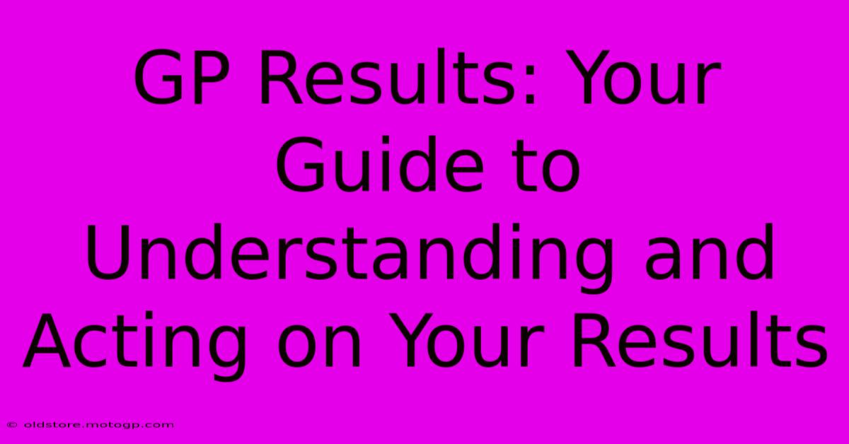 GP Results: Your Guide To Understanding And Acting On Your Results