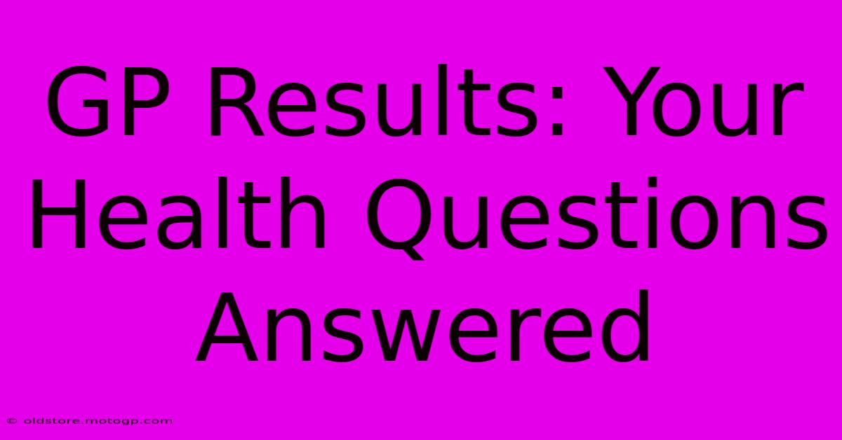 GP Results: Your Health Questions Answered