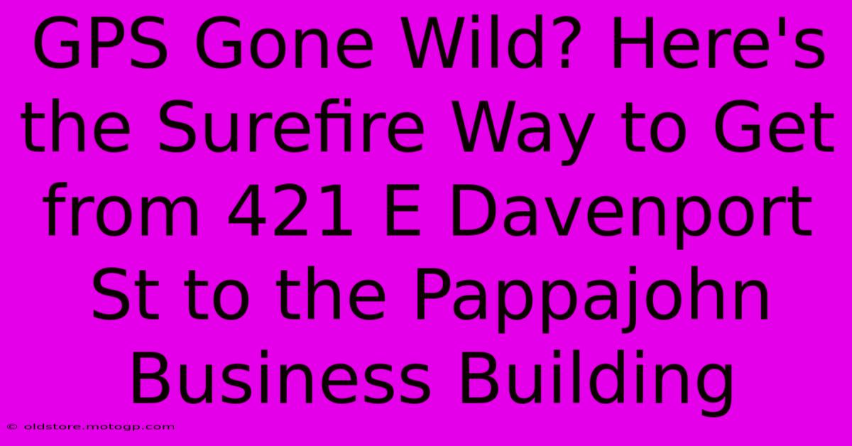 GPS Gone Wild? Here's The Surefire Way To Get From 421 E Davenport St To The Pappajohn Business Building