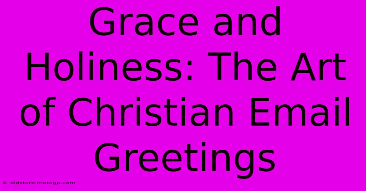 Grace And Holiness: The Art Of Christian Email Greetings