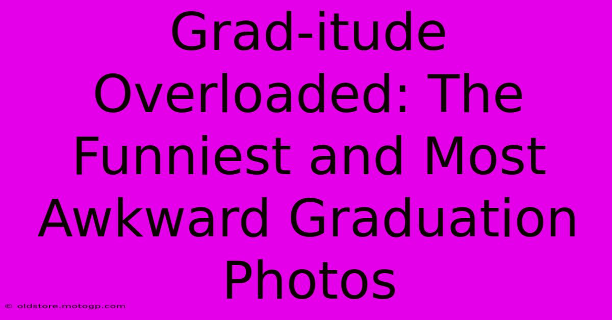 Grad-itude Overloaded: The Funniest And Most Awkward Graduation Photos