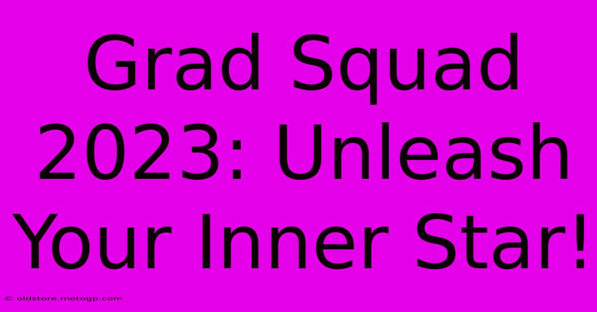 Grad Squad 2023: Unleash Your Inner Star!