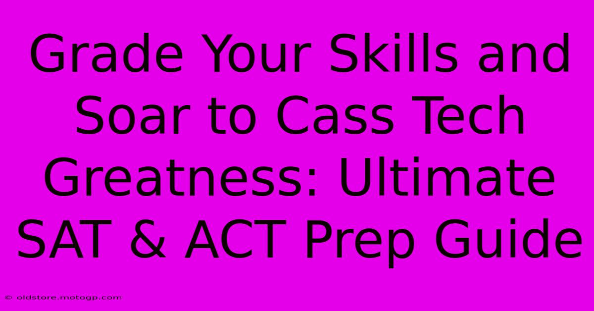 Grade Your Skills And Soar To Cass Tech Greatness: Ultimate SAT & ACT Prep Guide