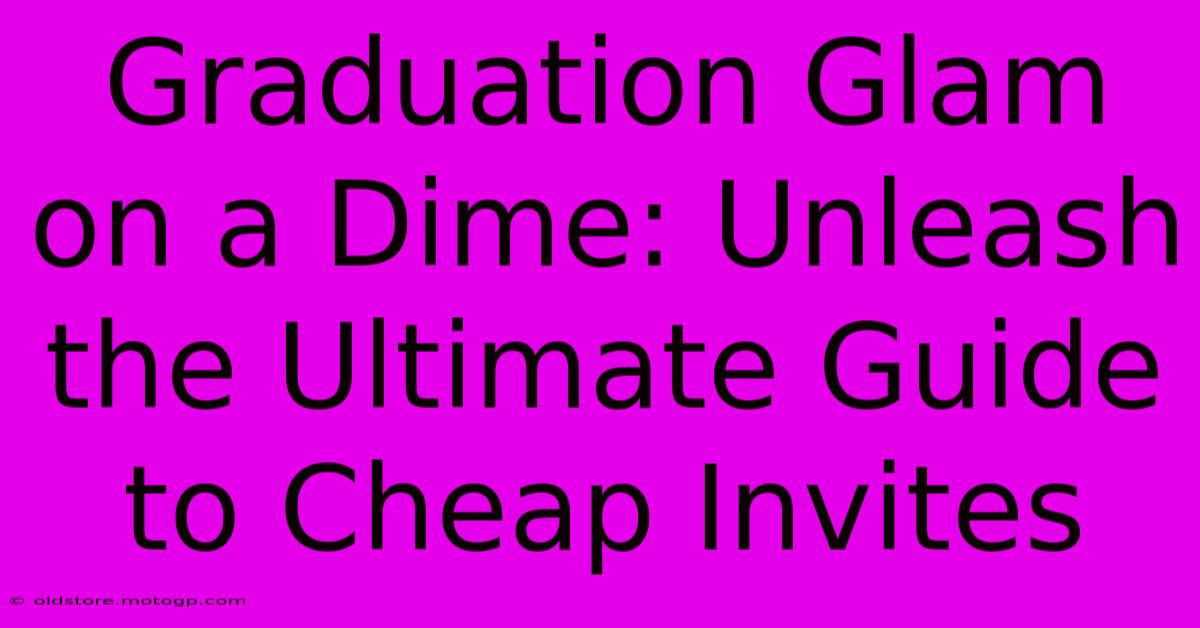 Graduation Glam On A Dime: Unleash The Ultimate Guide To Cheap Invites