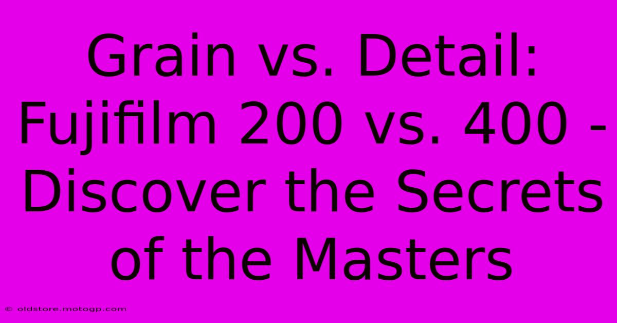 Grain Vs. Detail: Fujifilm 200 Vs. 400 - Discover The Secrets Of The Masters