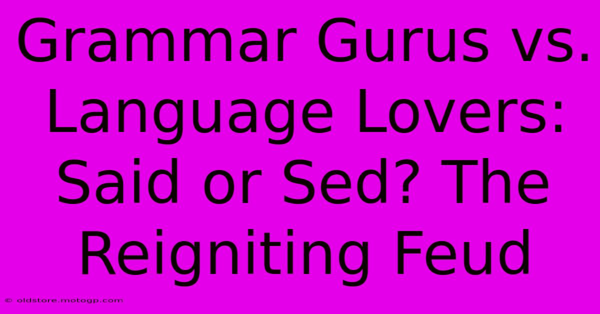 Grammar Gurus Vs. Language Lovers: Said Or Sed? The Reigniting Feud