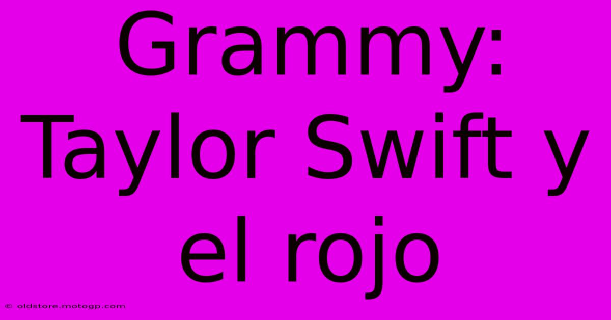 Grammy: Taylor Swift Y El Rojo