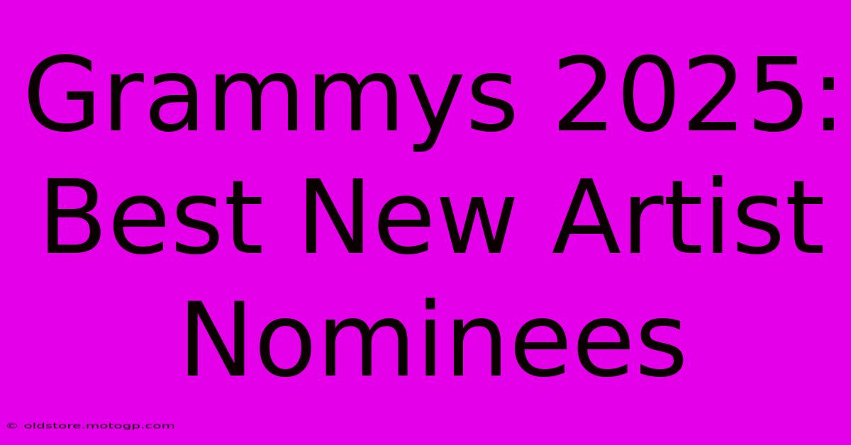 Grammys 2025: Best New Artist Nominees