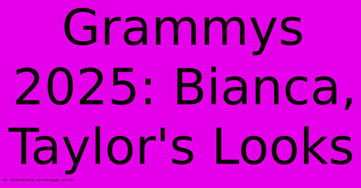 Grammys 2025: Bianca, Taylor's Looks