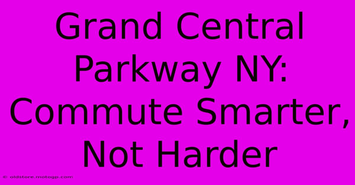 Grand Central Parkway NY: Commute Smarter, Not Harder