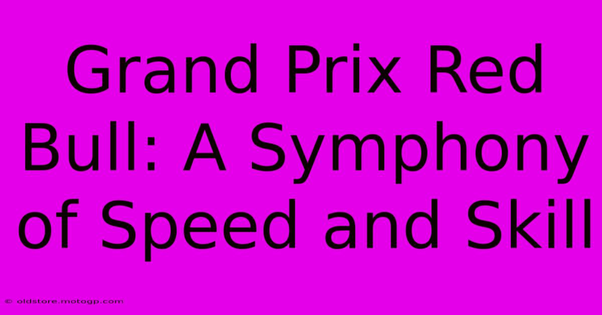 Grand Prix Red Bull: A Symphony Of Speed And Skill