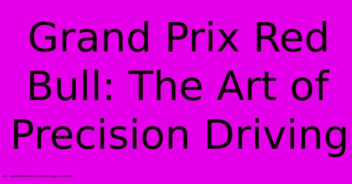 Grand Prix Red Bull: The Art Of Precision Driving