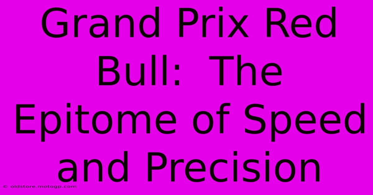 Grand Prix Red Bull:  The Epitome Of Speed And Precision