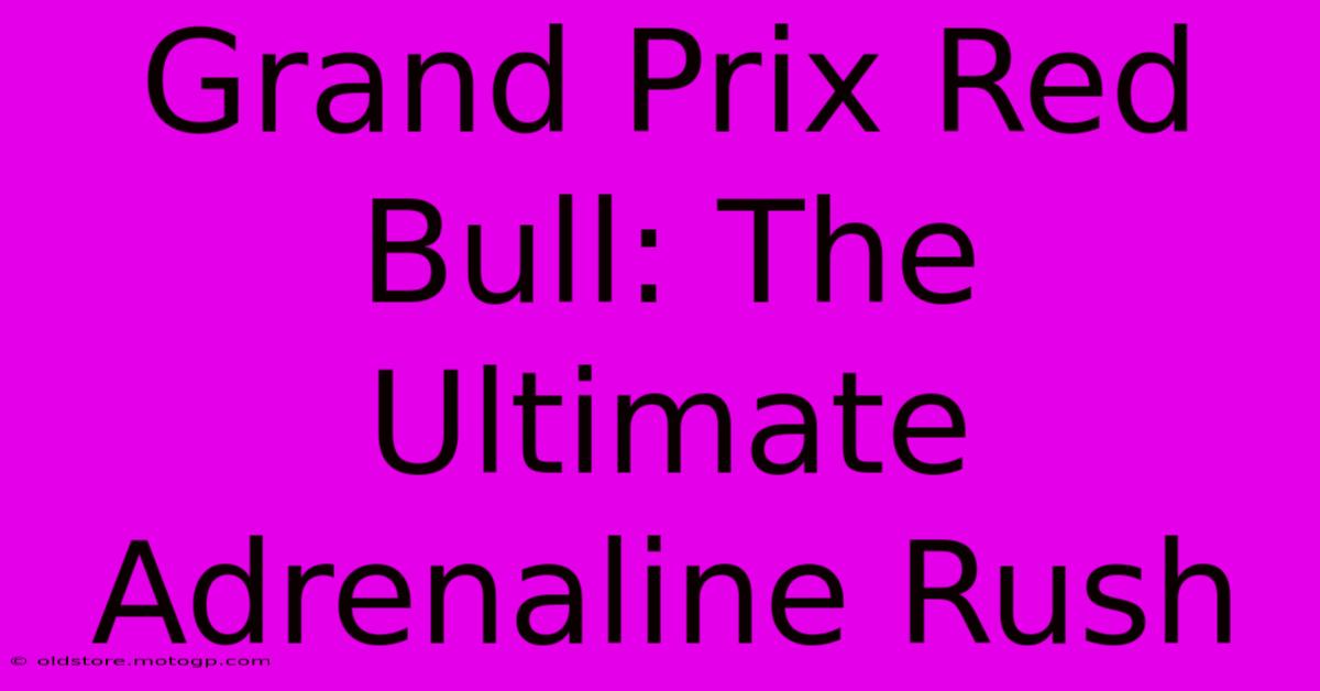 Grand Prix Red Bull: The Ultimate Adrenaline Rush