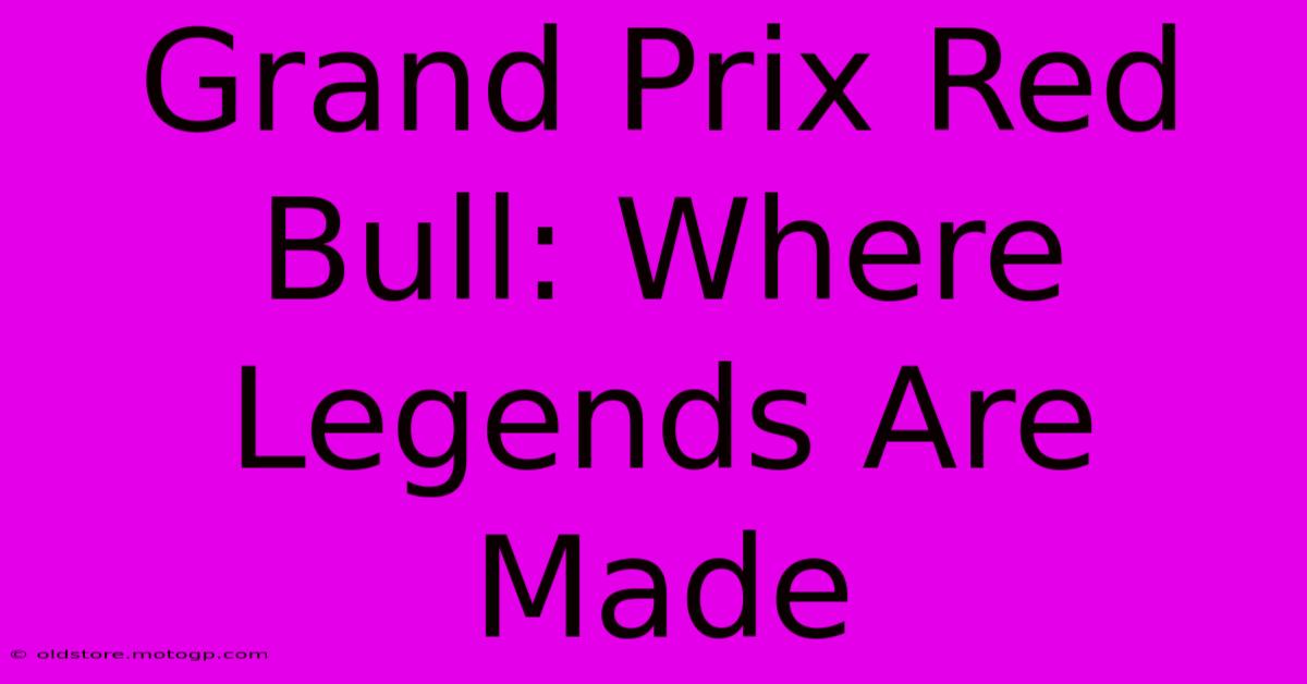 Grand Prix Red Bull: Where Legends Are Made