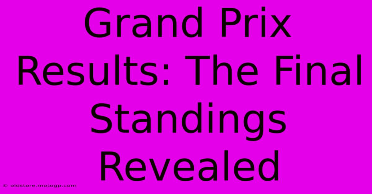 Grand Prix Results: The Final Standings Revealed