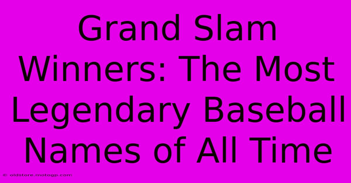 Grand Slam Winners: The Most Legendary Baseball Names Of All Time