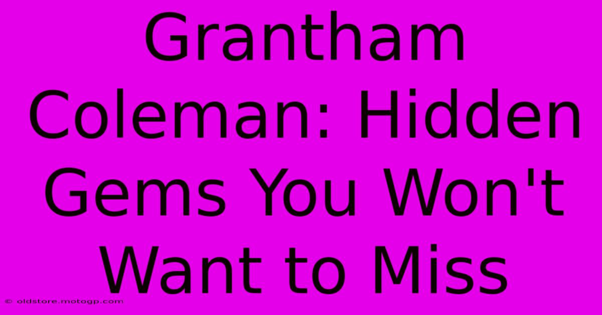 Grantham Coleman: Hidden Gems You Won't Want To Miss