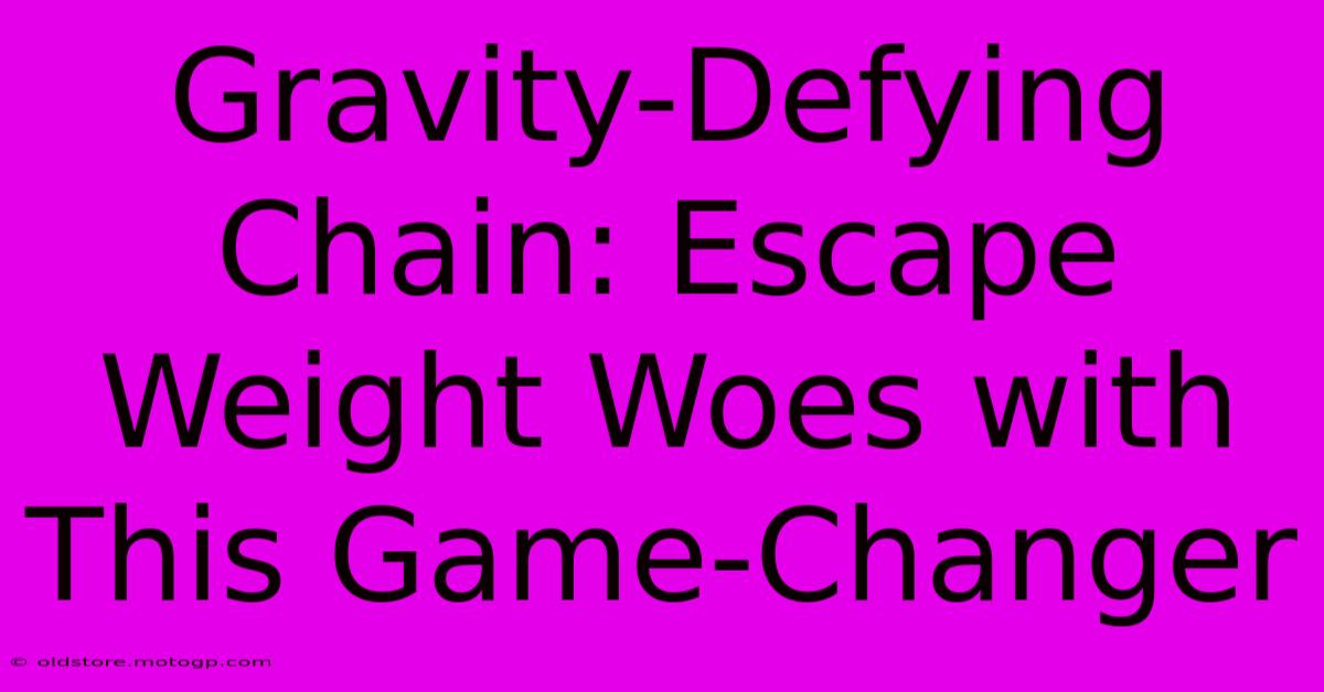 Gravity-Defying Chain: Escape Weight Woes With This Game-Changer