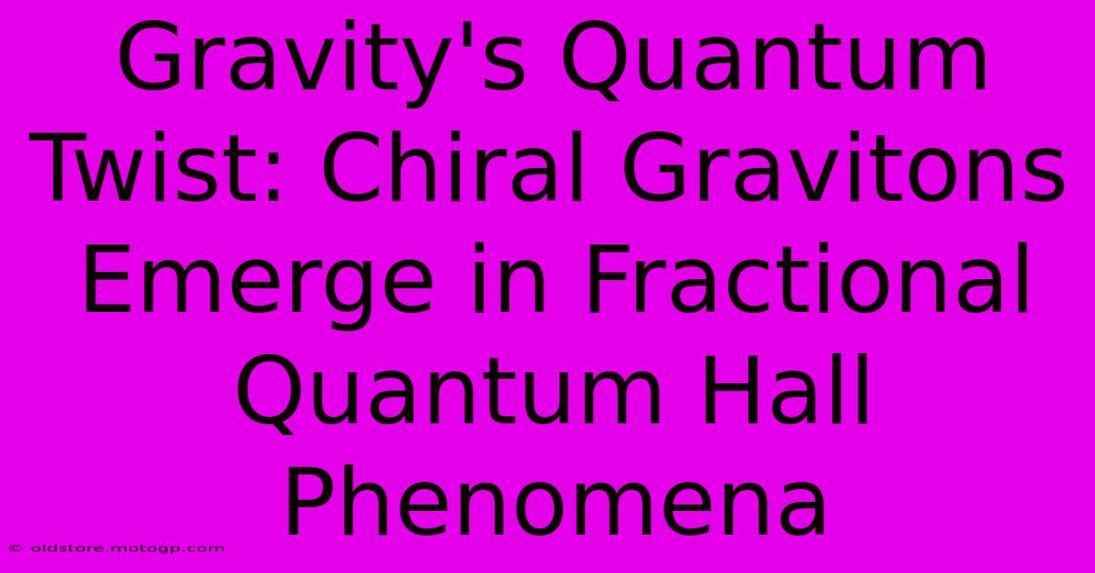 Gravity's Quantum Twist: Chiral Gravitons Emerge In Fractional Quantum Hall Phenomena