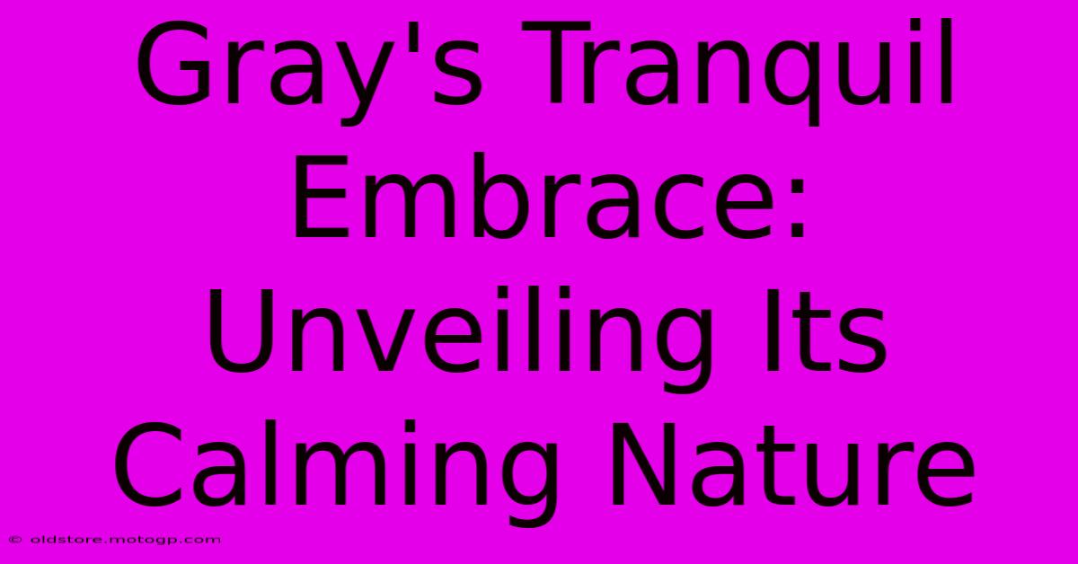 Gray's Tranquil Embrace: Unveiling Its Calming Nature