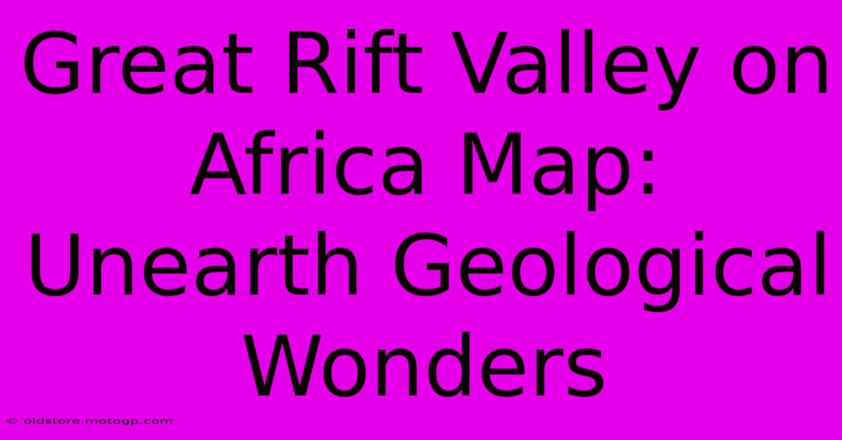 Great Rift Valley On Africa Map: Unearth Geological Wonders