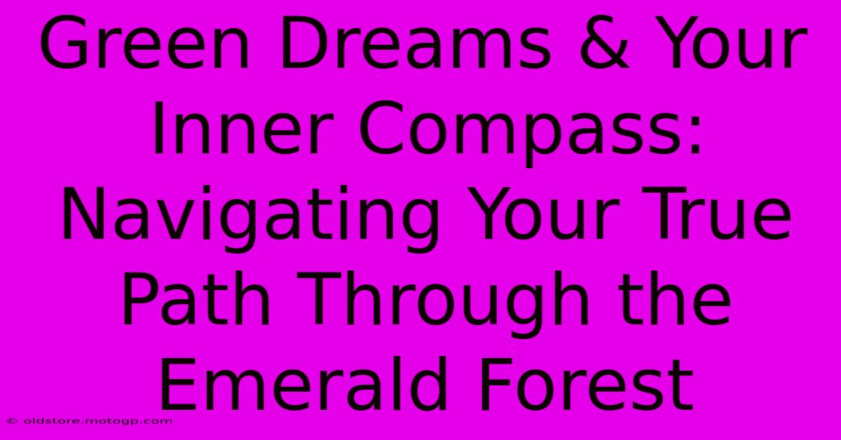 Green Dreams & Your Inner Compass: Navigating Your True Path Through The Emerald Forest