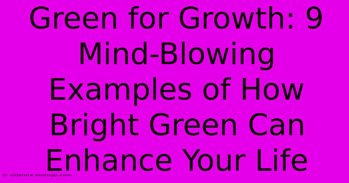 Green For Growth: 9 Mind-Blowing Examples Of How Bright Green Can Enhance Your Life