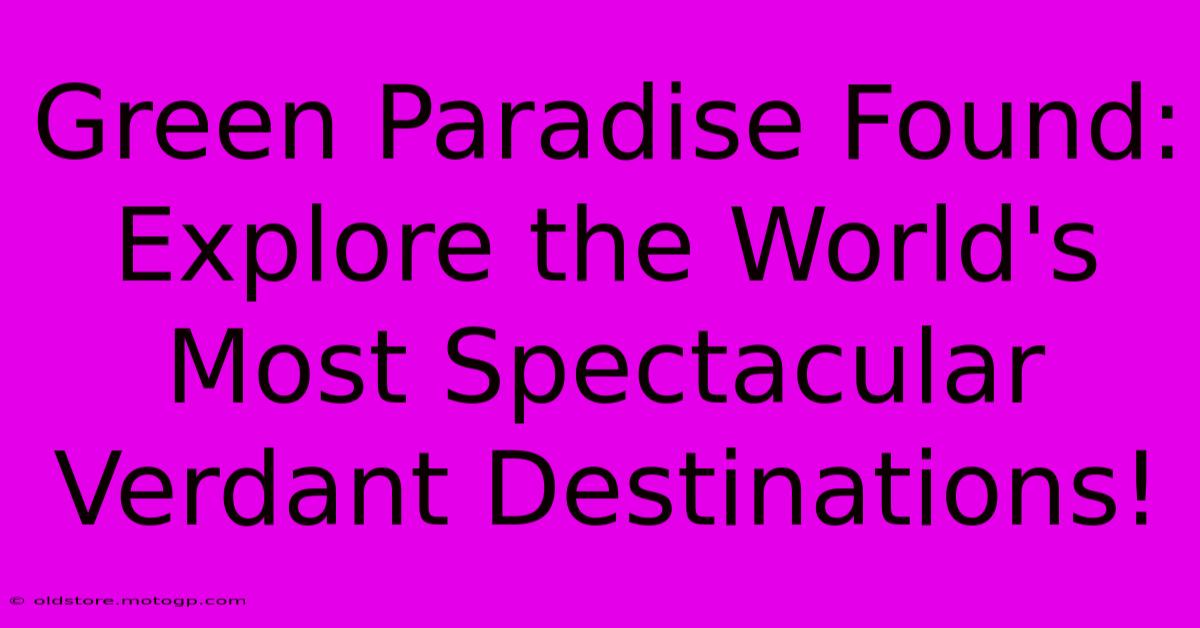 Green Paradise Found: Explore The World's Most Spectacular Verdant Destinations!