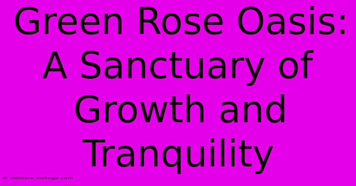 Green Rose Oasis: A Sanctuary Of Growth And Tranquility