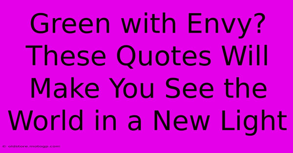 Green With Envy? These Quotes Will Make You See The World In A New Light