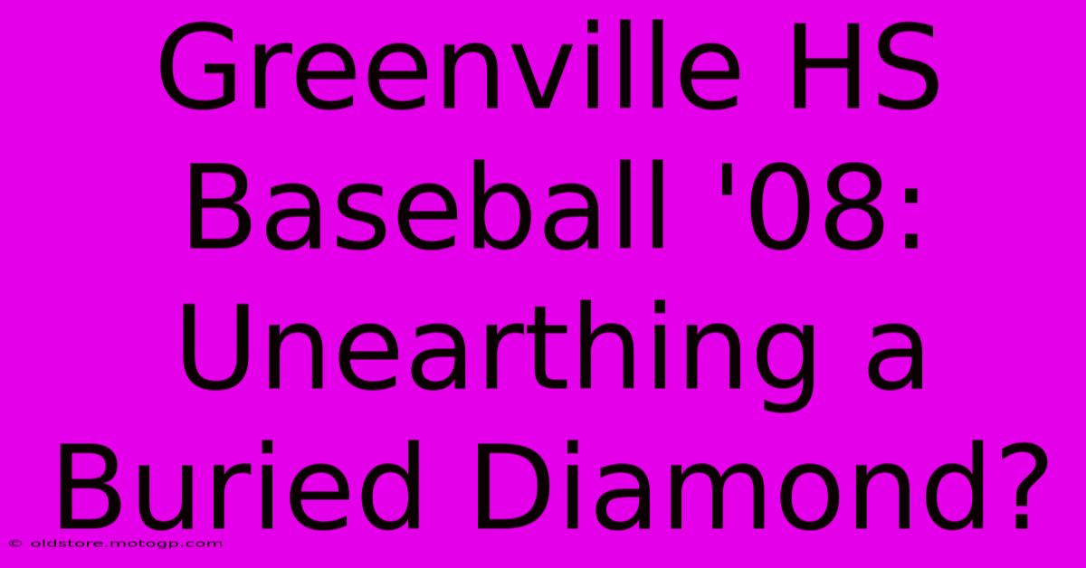 Greenville HS Baseball '08: Unearthing A Buried Diamond?