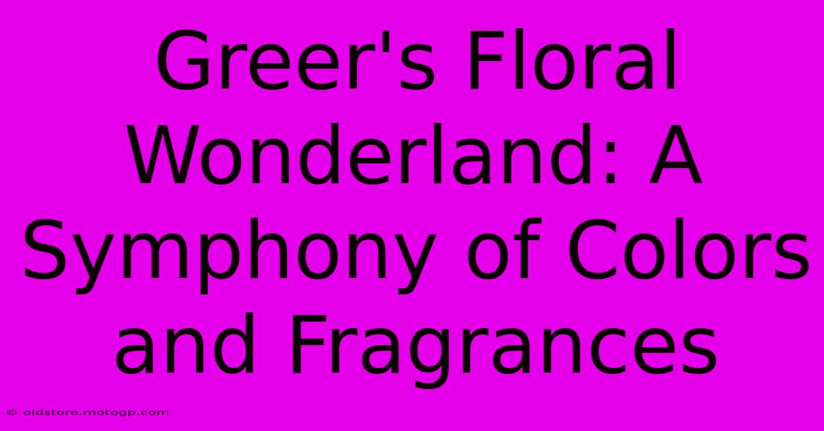 Greer's Floral Wonderland: A Symphony Of Colors And Fragrances