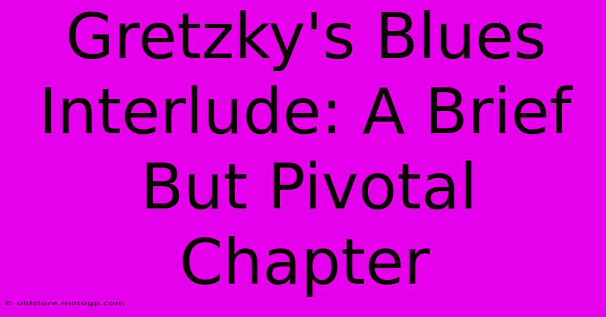 Gretzky's Blues Interlude: A Brief But Pivotal Chapter