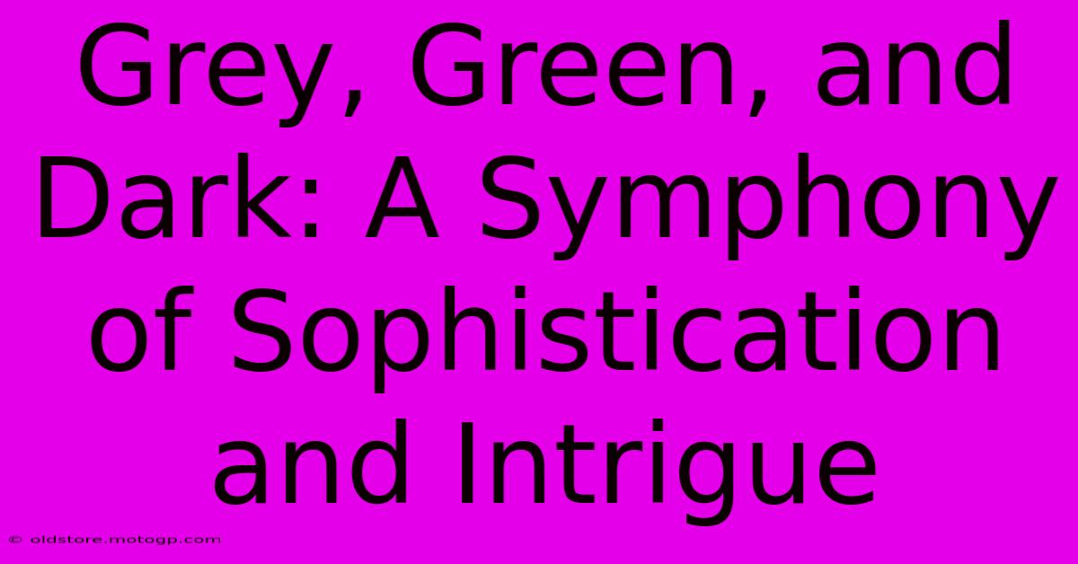 Grey, Green, And Dark: A Symphony Of Sophistication And Intrigue