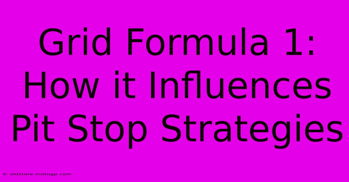 Grid Formula 1: How It Influences Pit Stop Strategies