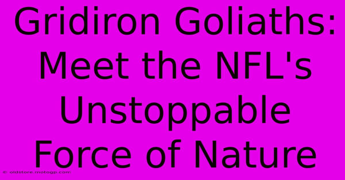 Gridiron Goliaths: Meet The NFL's Unstoppable Force Of Nature