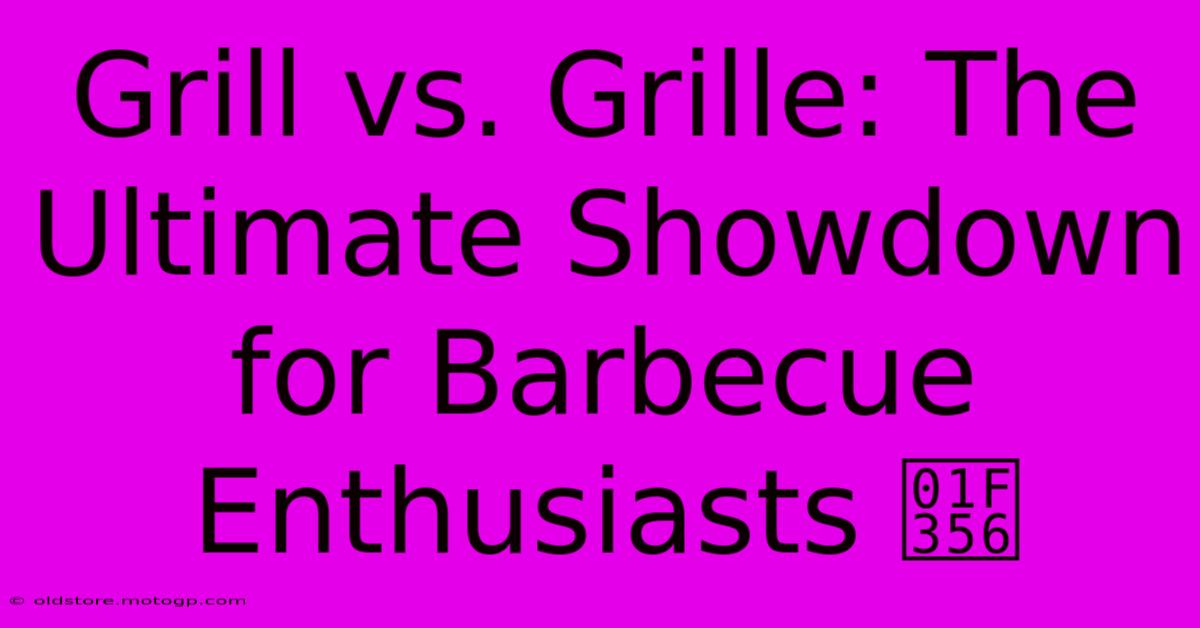 Grill Vs. Grille: The Ultimate Showdown For Barbecue Enthusiasts 🍖