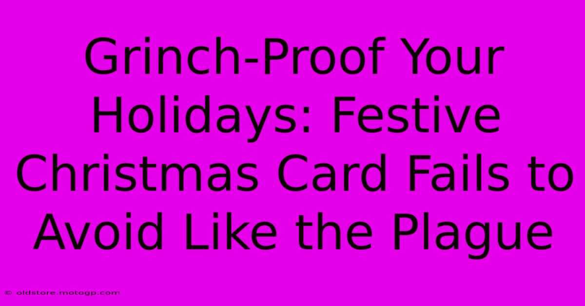 Grinch-Proof Your Holidays: Festive Christmas Card Fails To Avoid Like The Plague