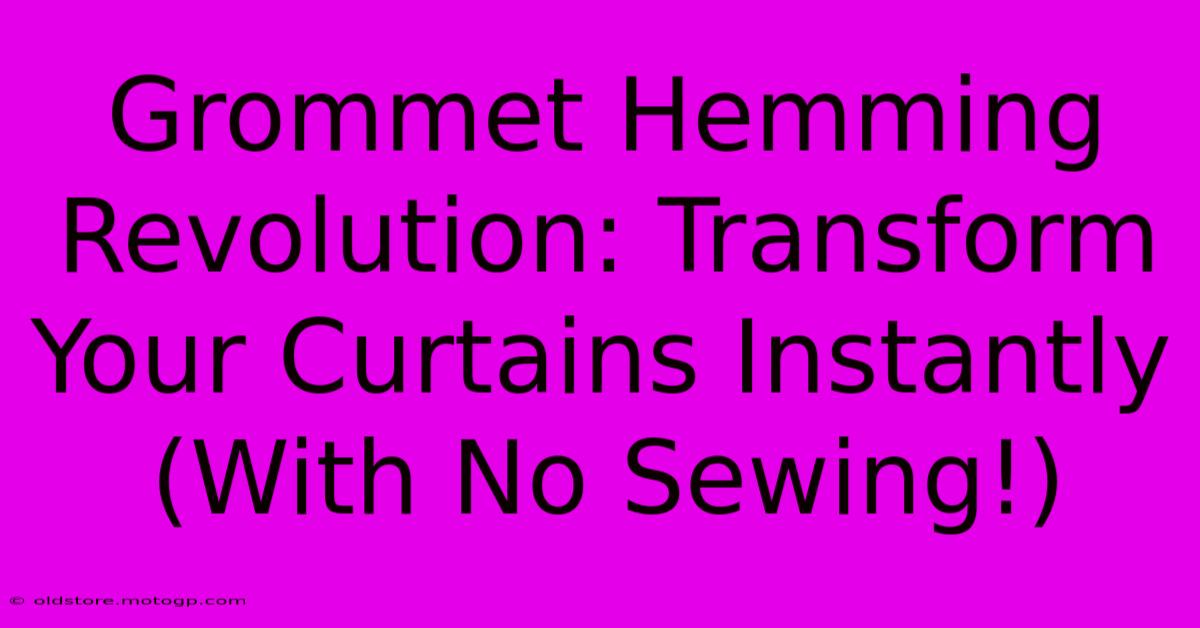 Grommet Hemming Revolution: Transform Your Curtains Instantly (With No Sewing!)