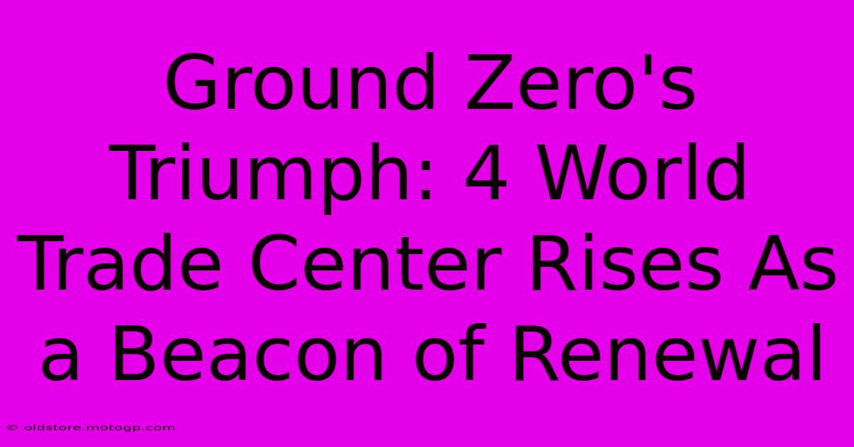 Ground Zero's Triumph: 4 World Trade Center Rises As A Beacon Of Renewal