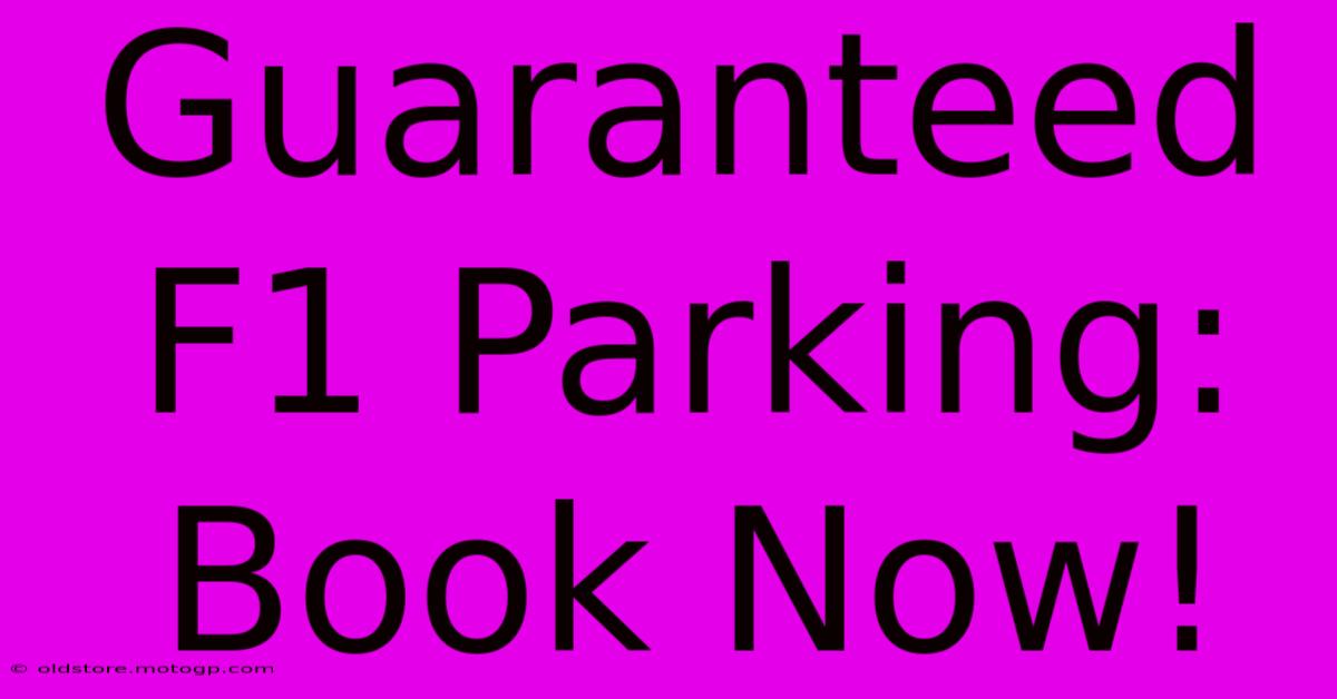 Guaranteed F1 Parking: Book Now!