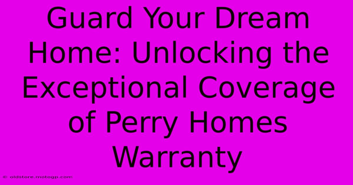 Guard Your Dream Home: Unlocking The Exceptional Coverage Of Perry Homes Warranty