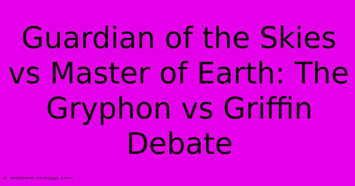 Guardian Of The Skies Vs Master Of Earth: The Gryphon Vs Griffin Debate