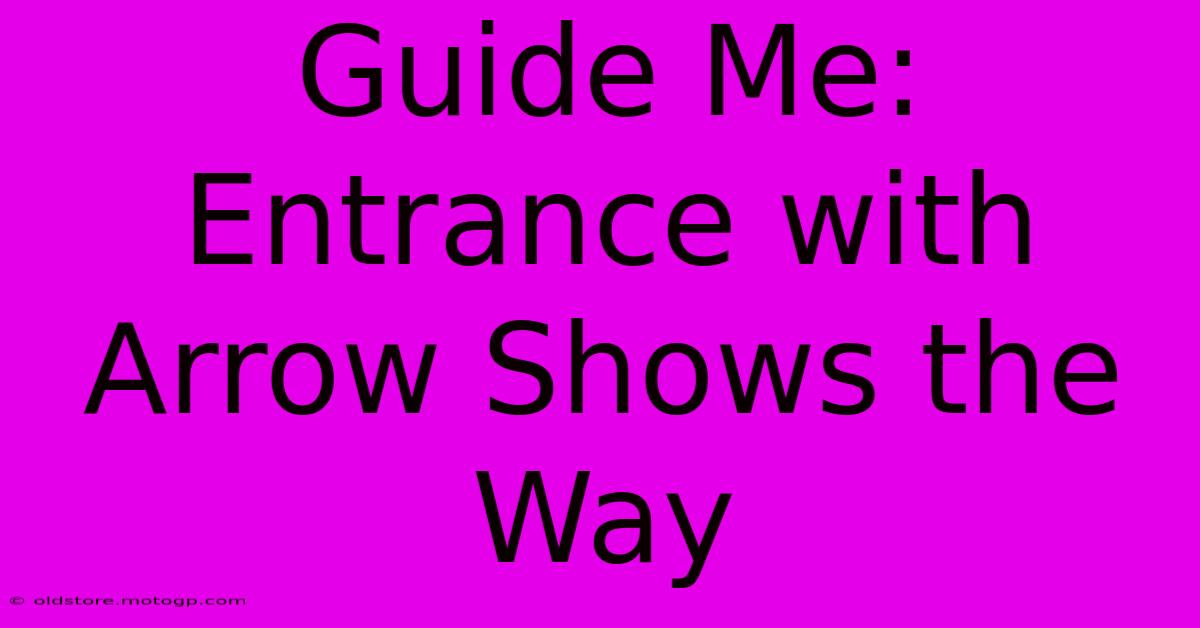 Guide Me: Entrance With Arrow Shows The Way