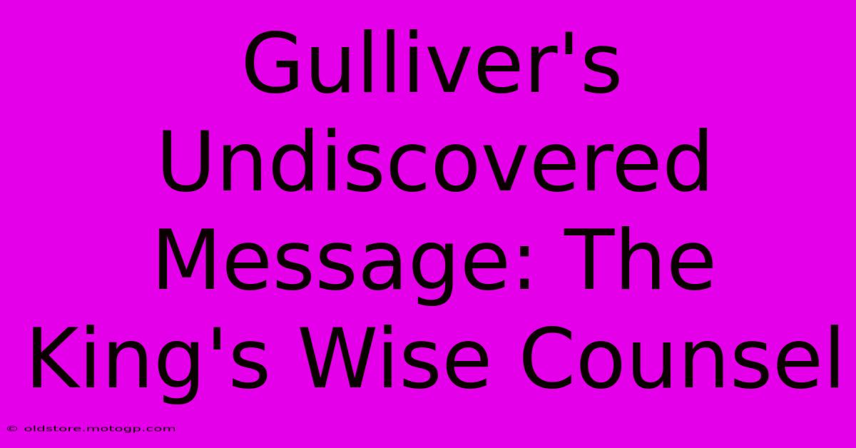 Gulliver's Undiscovered Message: The King's Wise Counsel